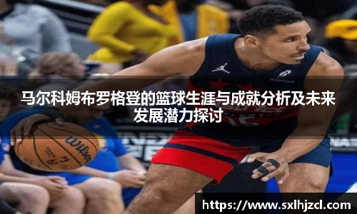 马尔科姆布罗格登的篮球生涯与成就分析及未来发展潜力探讨