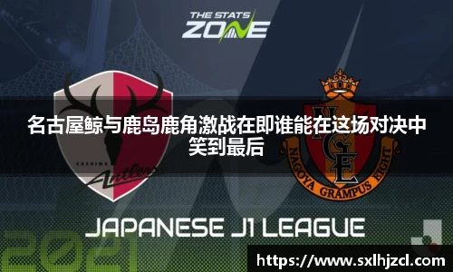 名古屋鲸与鹿岛鹿角激战在即谁能在这场对决中笑到最后