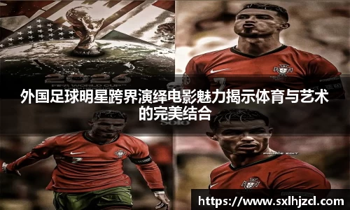 外国足球明星跨界演绎电影魅力揭示体育与艺术的完美结合