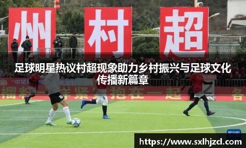 足球明星热议村超现象助力乡村振兴与足球文化传播新篇章