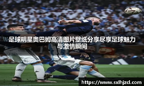 足球明星奥巴姆高清图片壁纸分享尽享足球魅力与激情瞬间